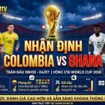 Nhận định chuyên môn và dự đoán tỷ số trận Colombia vs Ghana vòng 1/16 World Cup 2026 từ chuyên gia ThapcamTV.